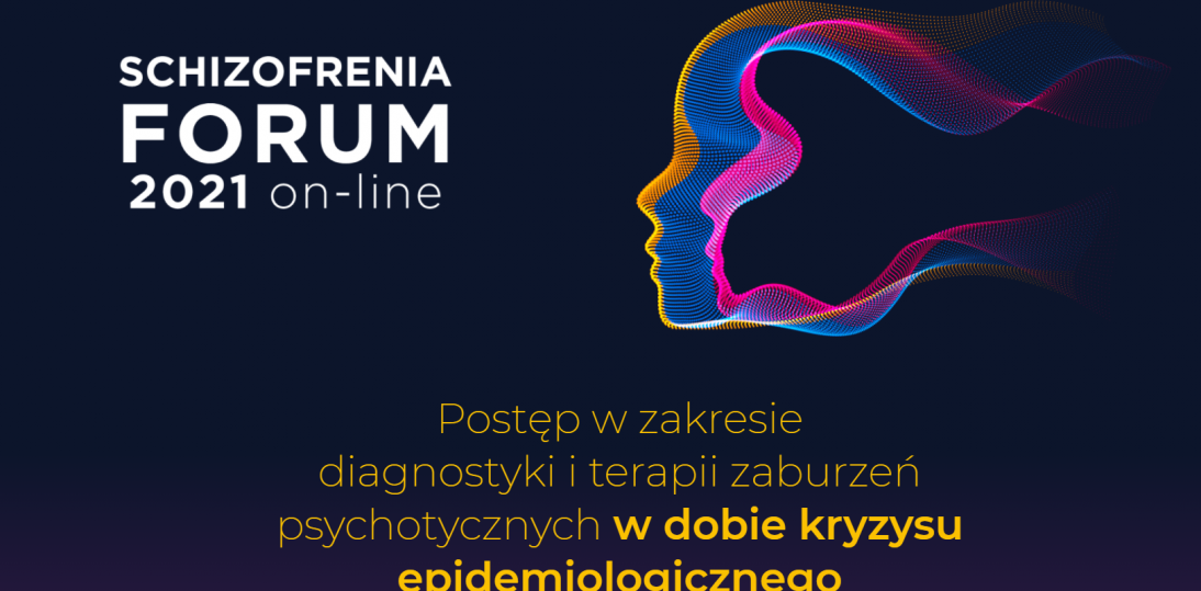Schizofrenia Forum 2021 - postęp w zakresie diagnostyki i terapii zaburzeń psychotycznych w dobie kryzysu epidemiologicznego