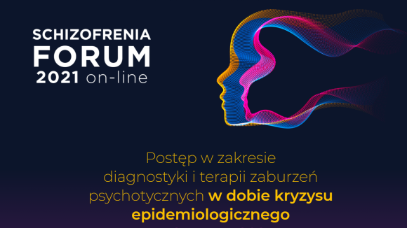 Schizofrenia Forum 2021 - postęp w zakresie diagnostyki i terapii zaburzeń psychotycznych w dobie kryzysu epidemiologicznego