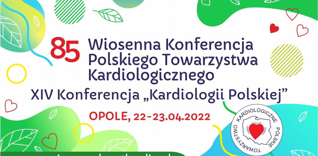 85 Wiosenna Konferencja Polskiego Towarzystwa Kardiologicznego 22-23 kwietnia Opole