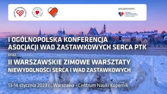 I Ogólnopolska Konferencja Asocjacji Wad Zastawkowych Serca PTK oraz II Warszawskie Zimowe Warsztaty Niewydolności Serca i Wad Zastawkowych