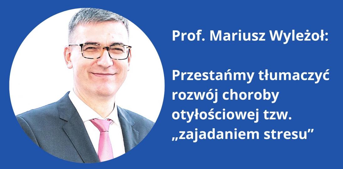 Prof. Mariusz Wyleżoł: Przestańmy tłumaczyć rozwój choroby otyłościowej tzw. „zajadaniem stresu”