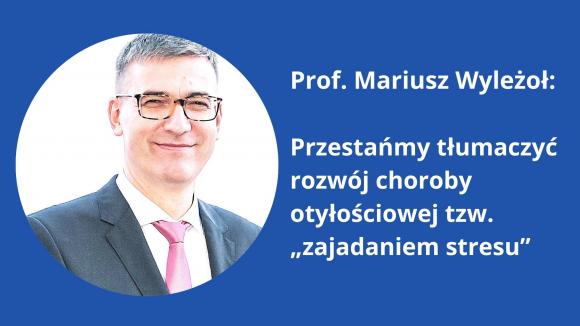 Prof. Mariusz Wyleżoł: Przestańmy tłumaczyć rozwój choroby otyłościowej tzw. „zajadaniem stresu”