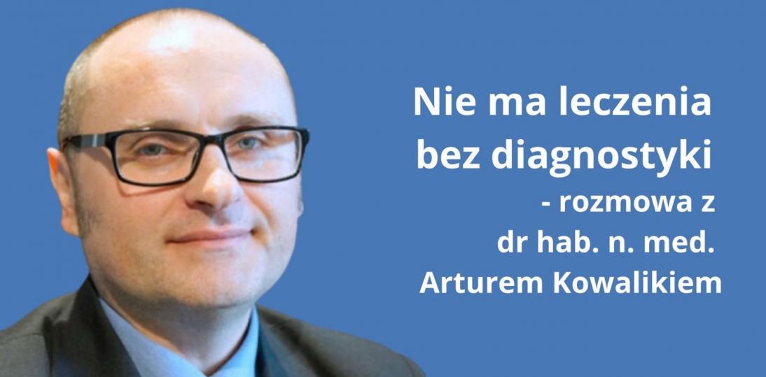 Dr hab. n. med. Artur Kowalik: Nie ma leczenia bez diagnostyki