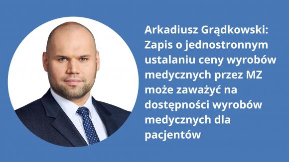 Arkadiusz Grądkowski: Zapis o jednostronnym ustalaniu ceny wyrobów medycznych przez MZ może zaważyć na dostępności wyrobów medycznych dla pacjentów