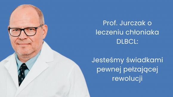 Prof. Jurczak o leczeniu chłoniaka DLBCL: Jesteśmy świadkami pewnej pełzającej rewolucji