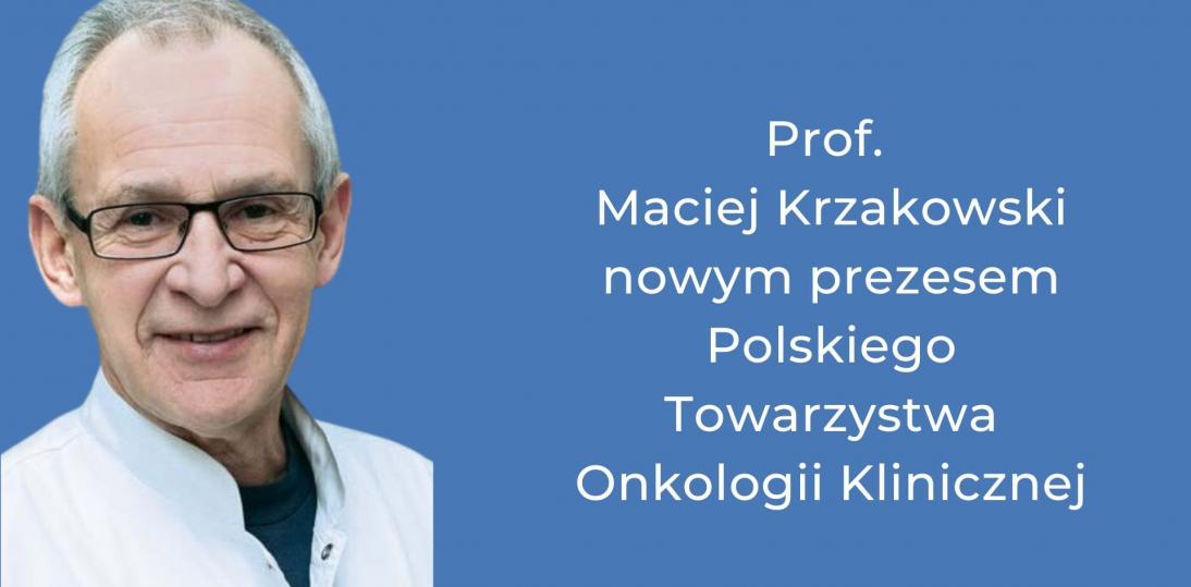 Prof. Maciej Krzakowski nowym prezesem zarządu Polskiego Towarzystwa Onkologii Klinicznej