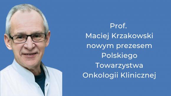 Prof. Maciej Krzakowski nowym prezesem zarządu Polskiego Towarzystwa Onkologii Klinicznej