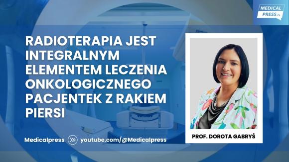 Prof. Dorota Gabryś: Radioterapia jest integralnym elementem leczenia pacjentek z rakiem piersi