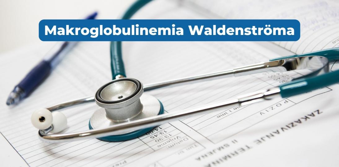 Choroba poznana 80 lat temu - wciąż nieznana. Rusza pierwsza w Polsce kampania edukacyjna dla pacjentów z ultrarzadkim nowotworem krwi - Makroglobulinemią Waldenströma