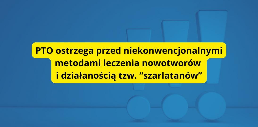 PTO ostrzega przed działalnością tzw. "szarlatanów" i naturopatów, którzy oferują niesprawdzone terapie przeciwnowotworowe