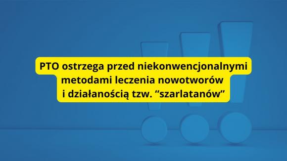 PTO ostrzega przed działalnością tzw. "szarlatanów" i naturopatów, którzy oferują niesprawdzone terapie przeciwnowotworowe