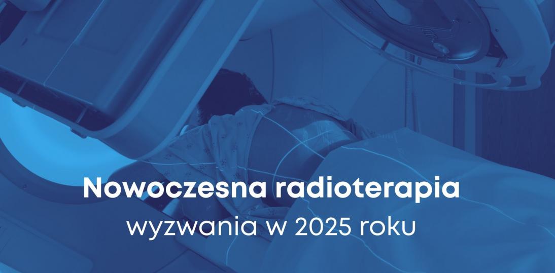 Nowoczesna radioterapia w Polsce – wyzwania w 2025 roku