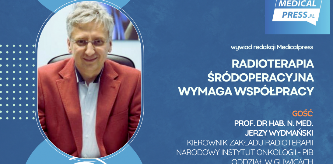 Prof. Jerzy Wydmański: Radioterapia śródoperacyjna wymaga współpracy