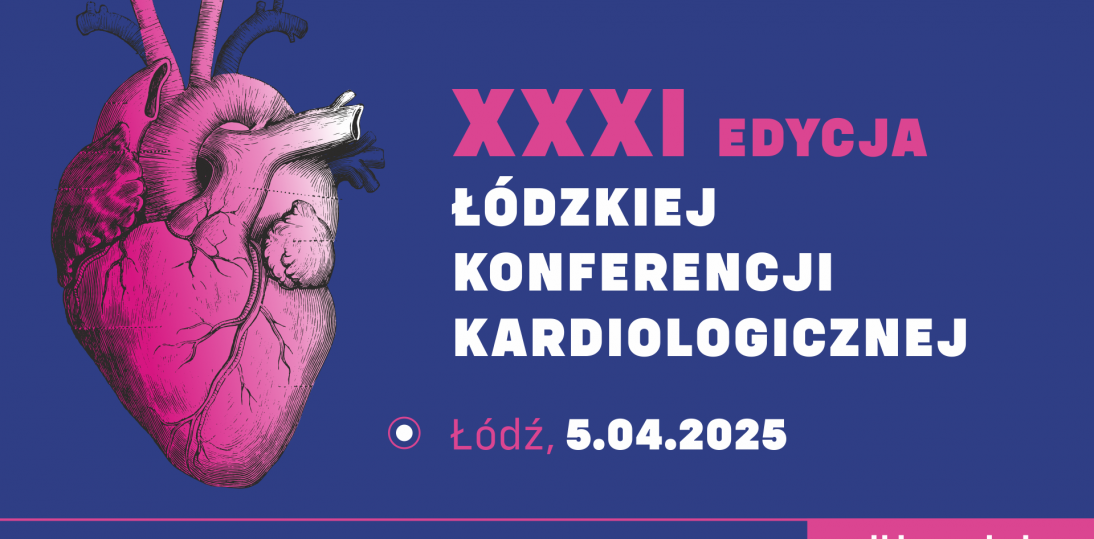 XXXI edycja Łódzkiej Konferencji Kardiologicznej już 5 kwietnia 2025r.