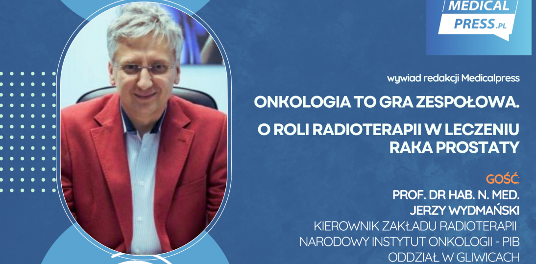 Prof. Jerzy Wydmański: Onkologia to gra zespołowa. O roli radioterapii w leczeniu raka prostaty