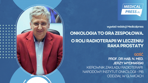 Prof. Jerzy Wydmański: Onkologia to gra zespołowa. O roli radioterapii w leczeniu raka prostaty