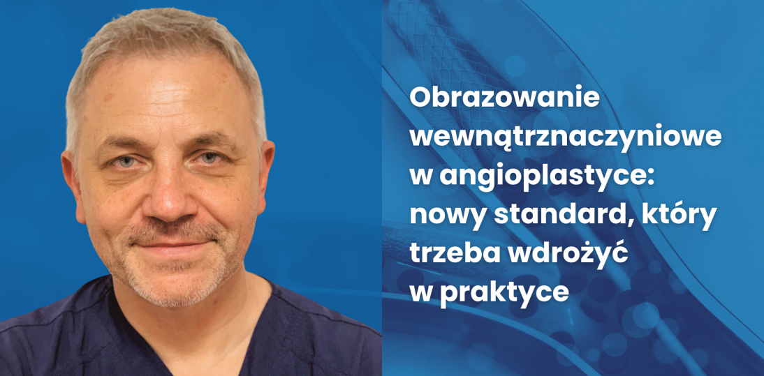Obrazowanie wewnątrznaczyniowe w angioplastyce: nowy standard, który trzeba wdrożyć w praktyce