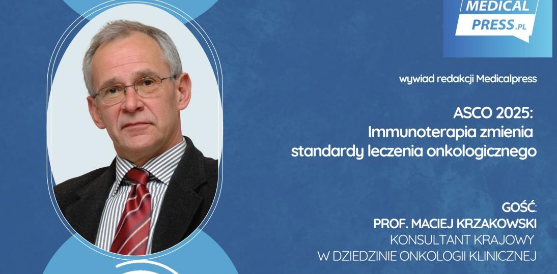 ASCO 2025 Prof. Maciej Krzakowski: Immunoterapia zmienia standardy leczenia onkologicznego