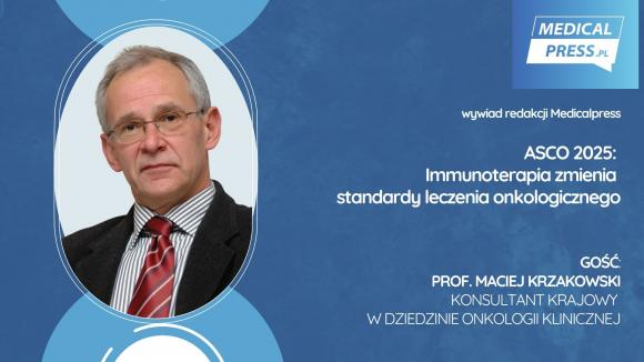 ASCO 2025 Prof. Maciej Krzakowski: Immunoterapia zmienia standardy leczenia onkologicznego