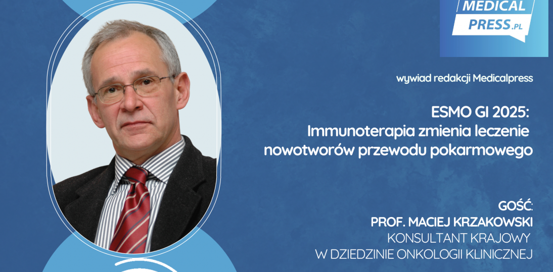 Immunoterapia zmienia oblicze leczenia nowotworów układu pokarmowego. Komentarz prof. Macieja Krzakowskiego po ESMO GI 2025