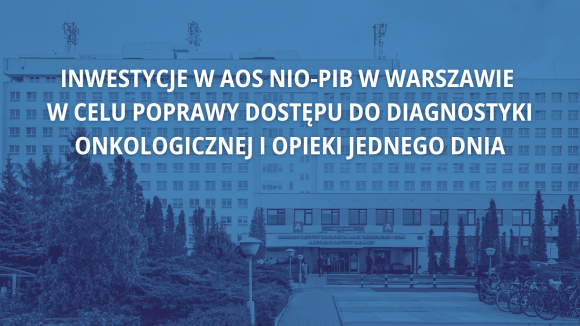 Blisko 20 milionów złotych na nowe inwestycje w NIO-PIB z Funduszy Europejskich – dla większego komfortu i lepszej diagnostyki pacjentów