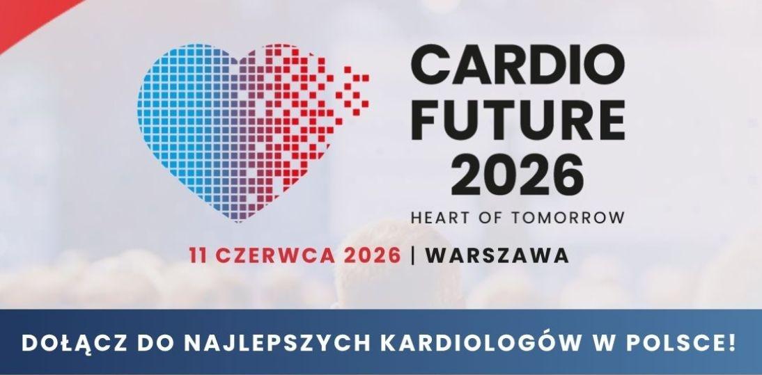CARDIO FUTURE 2026. Heart Of Tomorrow: Inauguracyjna edycja ogólnopolskiej konferencji  o najnowszych rozwiązaniach w kardiologii