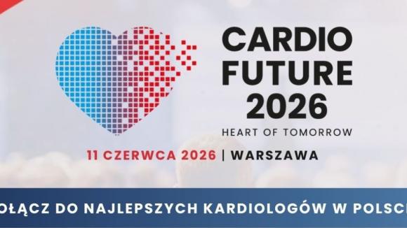 CARDIO FUTURE 2026. Heart Of Tomorrow: Inauguracyjna edycja ogólnopolskiej konferencji  o najnowszych rozwiązaniach w kardiologii