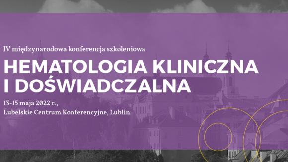 HEMATOLOGIA KLINICZNA I DOŚWIADCZALNA - IV międzynarodowa konferencja szkoleniowa 13-13 maja 2022r.