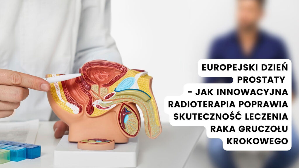 Europejski Dzień Prostaty  – jak innowacyjna radioterapia poprawia skuteczność leczenia raka gruczołu krokowego