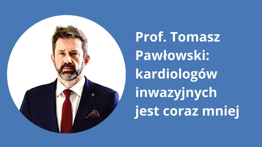 Prof. Tomasz Pawłowski: kardiologów inwazyjnych jest coraz mniej