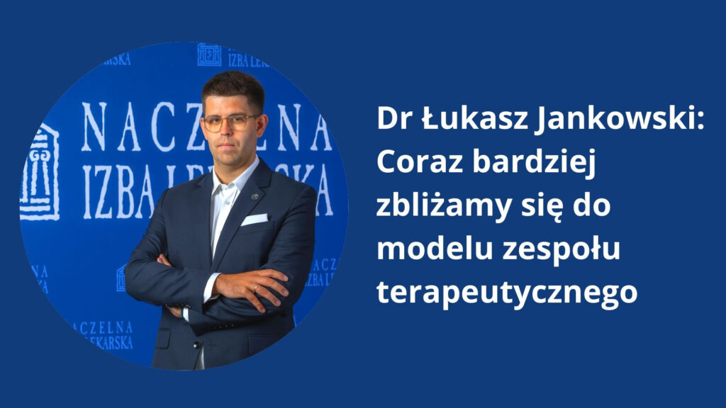 Dr Łukasz Jankowski: Coraz bardziej zbliżamy się do modelu zespołu terapeutycznego