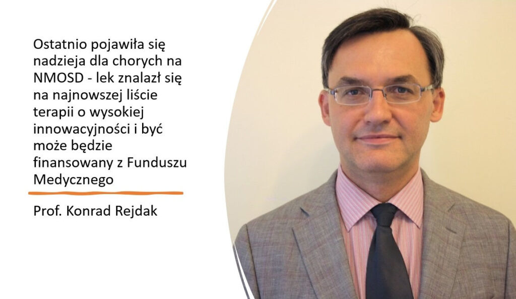 Prof. Konrad Rejdak: Ostatnio pojawiła się nadzieja dla chorych na NMOSD – lek znalazł się na najnowszej liście terapii o wysokiej innowacyjności i być może będzie finansowany z Funduszu Medycznego