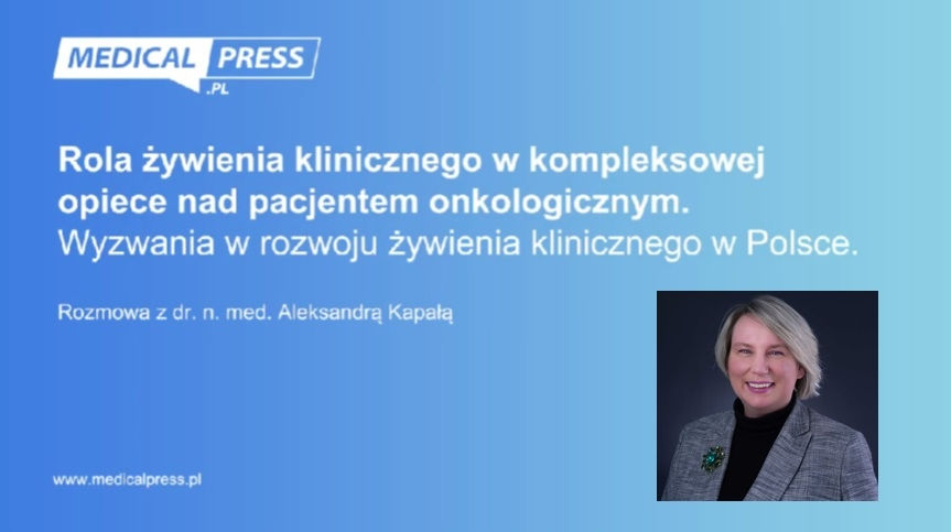 Wyzwania w żywieniu klinicznym pacjentów onkologicznych – rozmowa z Aleksandrą Kapałą